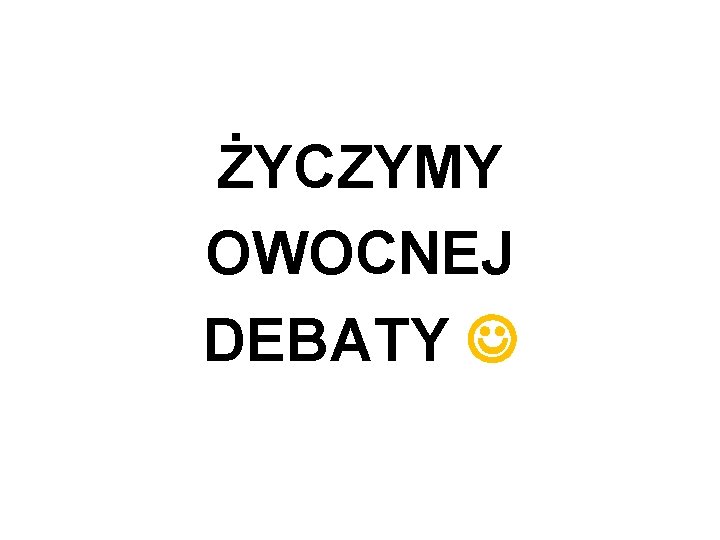 ŻYCZYMY OWOCNEJ DEBATY 