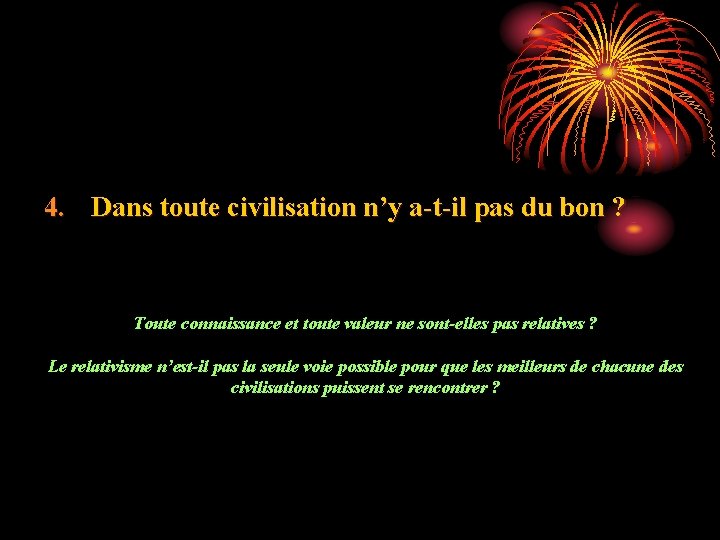 4. Dans toute civilisation n’y a-t-il pas du bon ? Toute connaissance et toute