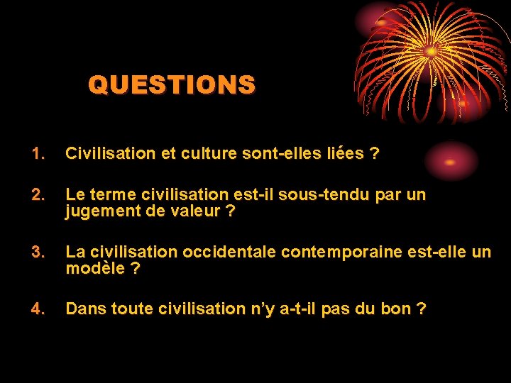 QUESTIONS 1. Civilisation et culture sont-elles liées ? 2. Le terme civilisation est-il sous-tendu