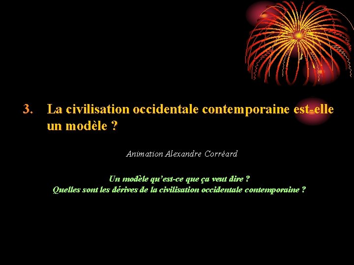 3. La civilisation occidentale contemporaine est-elle un modèle ? Animation Alexandre Corréard Un modèle