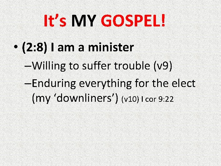 It’s MY GOSPEL! • (2: 8) I am a minister –Willing to suffer trouble