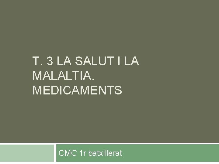 T. 3 LA SALUT I LA MALALTIA. MEDICAMENTS CMC 1 r batxillerat 