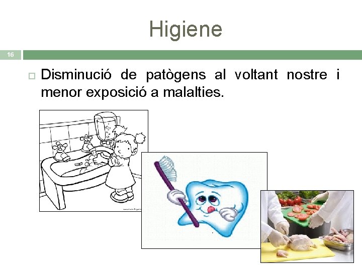 Higiene 16 Disminució de patògens al voltant nostre i menor exposició a malalties. 