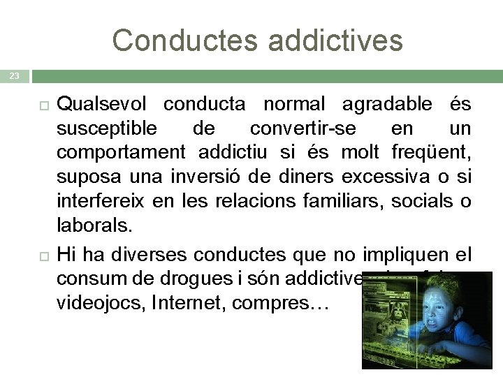 Conductes addictives 23 Qualsevol conducta normal agradable és susceptible de convertir-se en un comportament