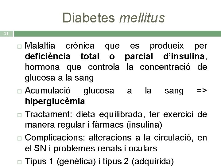 Diabetes mellitus 31 Malaltia crònica que es produeix per deficiència total o parcial d’insulina,