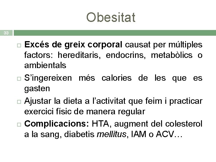 Obesitat 33 Excés de greix corporal causat per múltiples factors: hereditaris, endocrins, metabòlics o