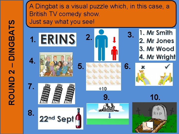 ROUND 2 – DINGBATS A Dingbat is a visual puzzle which, in this case,