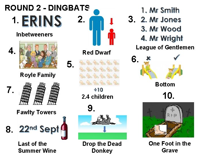 ROUND 2 - DINGBATS 2. 1. 3. Inbetweeners 4. Red Dwarf 5. League of