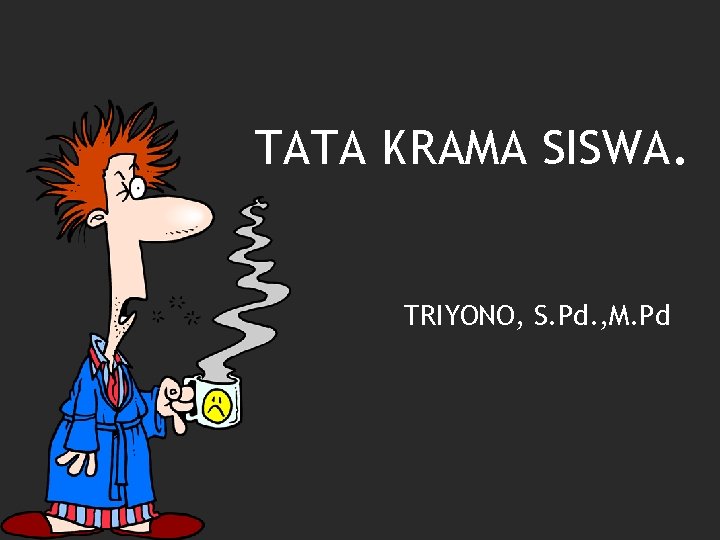TATA KRAMA SISWA. TRIYONO, S. Pd. , M. Pd 