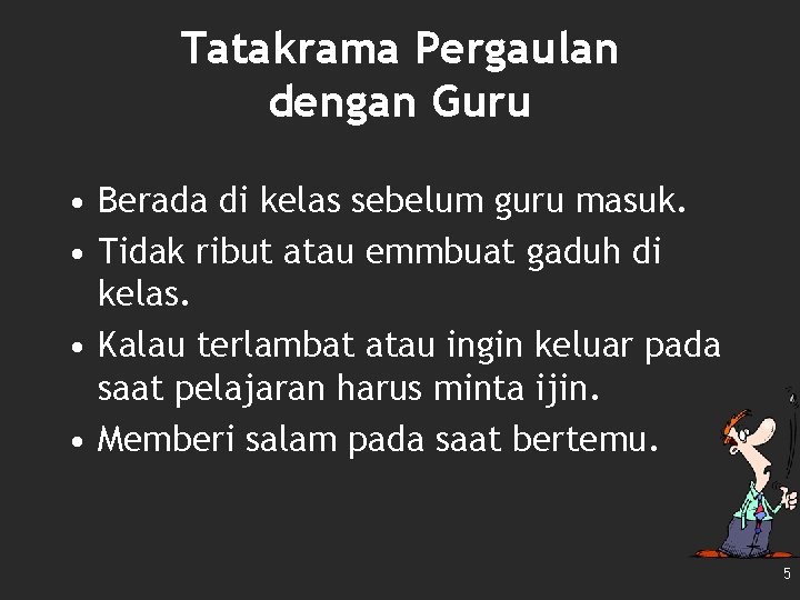 Tatakrama Pergaulan dengan Guru • Berada di kelas sebelum guru masuk. • Tidak ribut