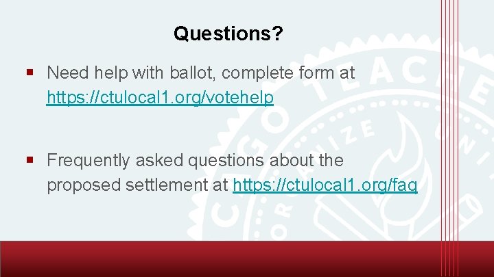 Questions? ￭ Need help with ballot, complete form at https: //ctulocal 1. org/votehelp ￭