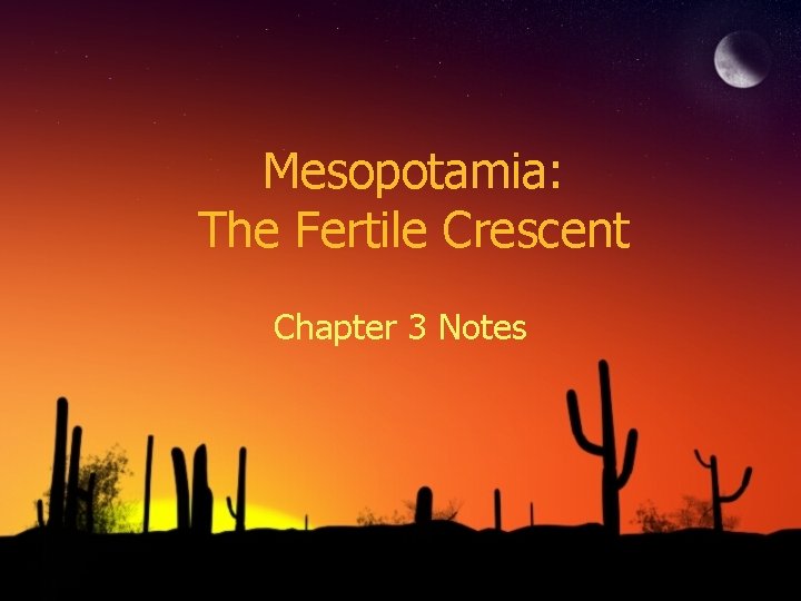 Mesopotamia: The Fertile Crescent Chapter 3 Notes Mesopotamia: The Fertile Crescent Chapter 3 Notes