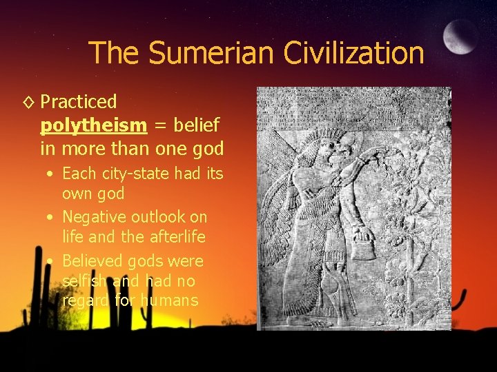 The Sumerian Civilization ◊ Practiced polytheism = belief in more than one god • The Sumerian Civilization ◊ Practiced polytheism = belief in more than one god •