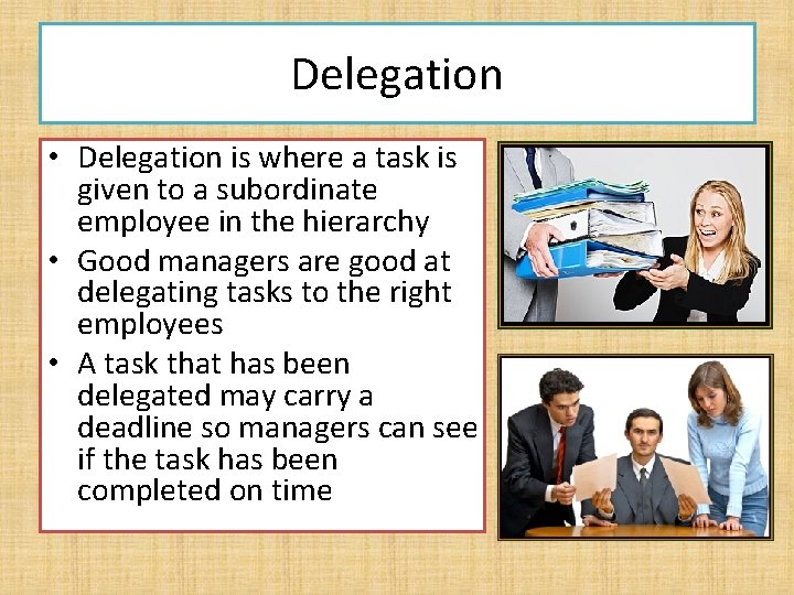 Delegation • Delegation is where a task is given to a subordinate employee in