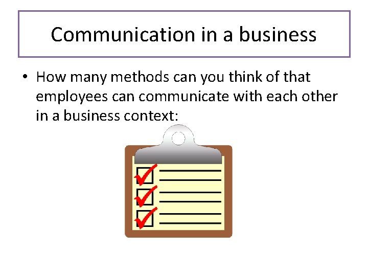 Communication in a business • How many methods can you think of that employees