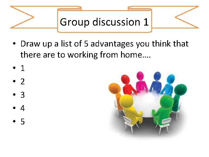 Group discussion 1 • Draw up a list of 5 advantages you think that