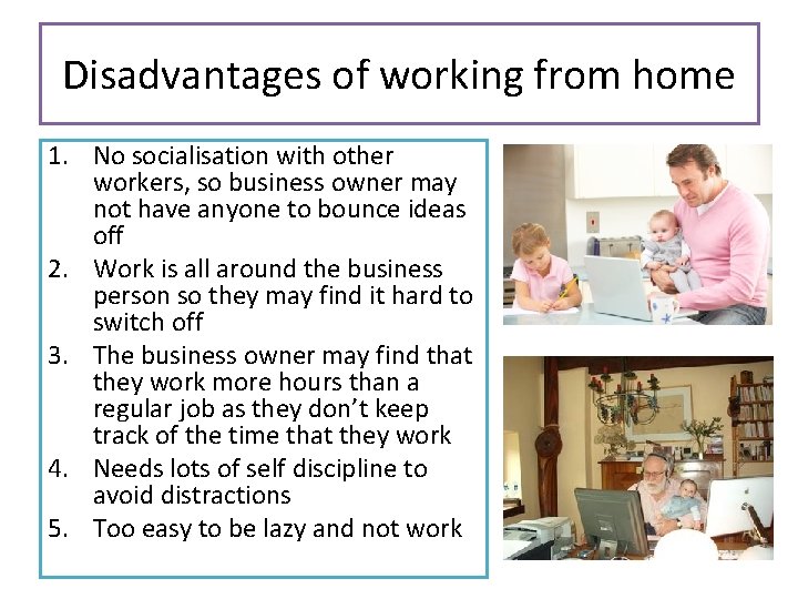 Disadvantages of working from home 1. No socialisation with other workers, so business owner