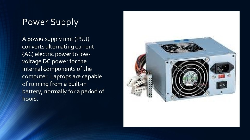 Power Supply A power supply unit (PSU) converts alternating current (AC) electric power to