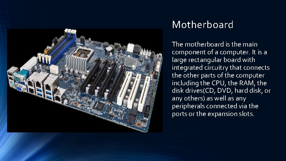 Motherboard The motherboard is the main component of a computer. It is a large