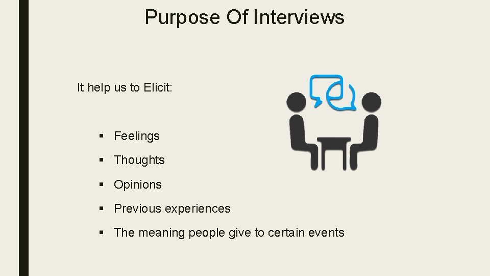 Purpose Of Interviews It help us to Elicit: § Feelings § Thoughts § Opinions