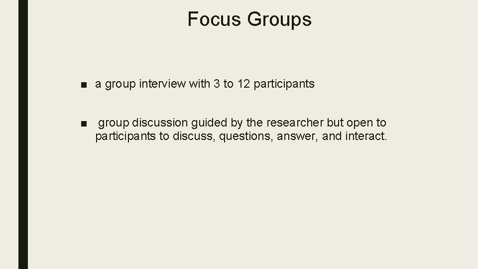 Focus Groups ■ a group interview with 3 to 12 participants ■ group discussion