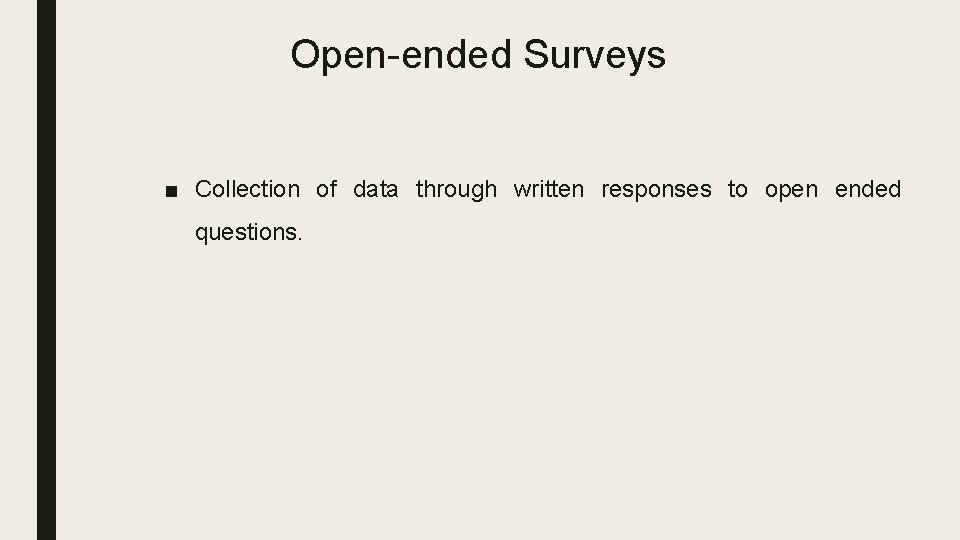 Open-ended Surveys ■ Collection of data through written responses to open ended questions. 