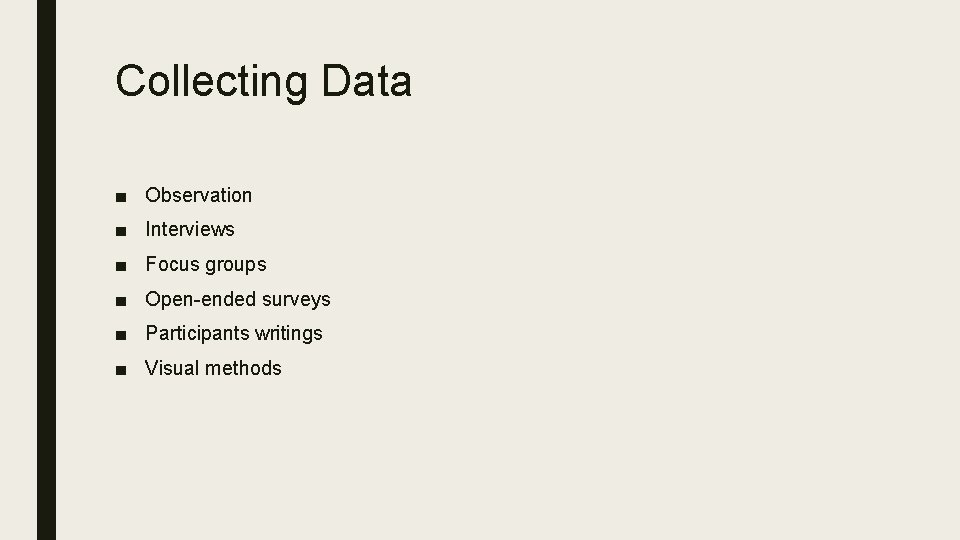 Collecting Data ■ Observation ■ Interviews ■ Focus groups ■ Open-ended surveys ■ Participants