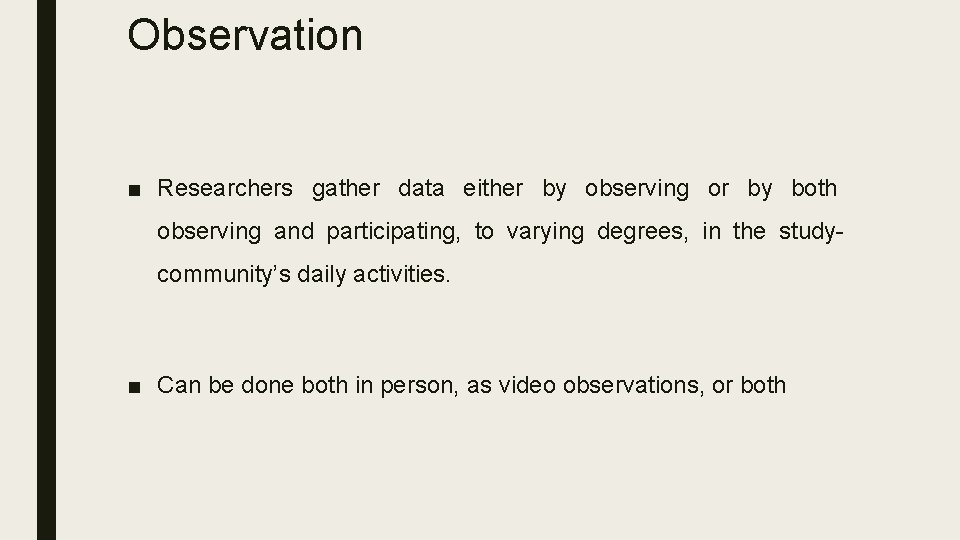 Observation ■ Researchers gather data either by observing or by both observing and participating,