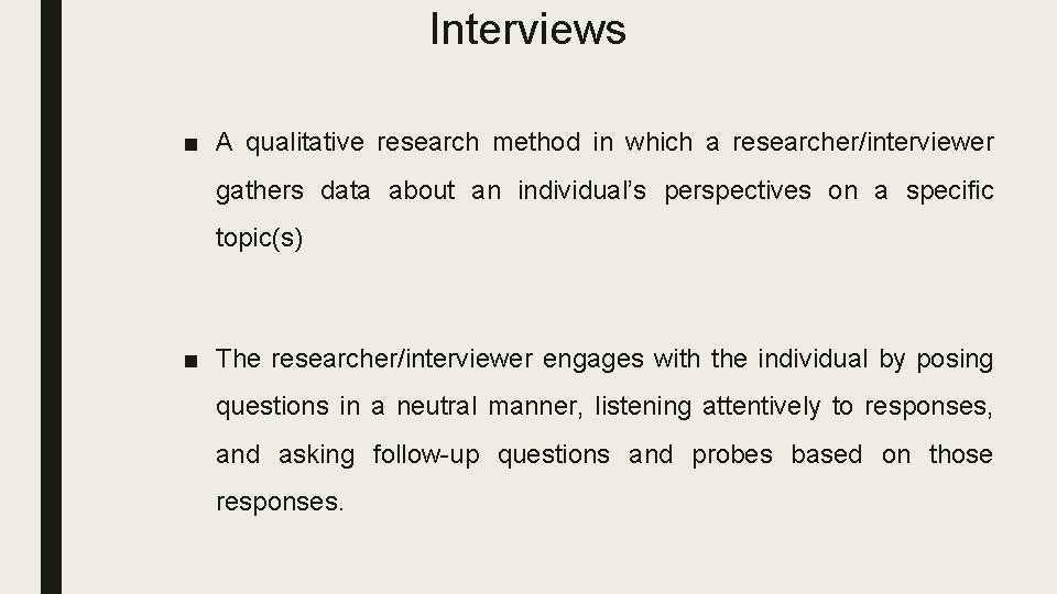 Interviews ■ A qualitative research method in which a researcher/interviewer gathers data about an
