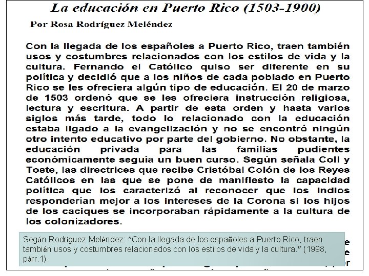 Según Rodríguez Meléndez: “Con la llegada de los españoles a Puerto Rico, traen también