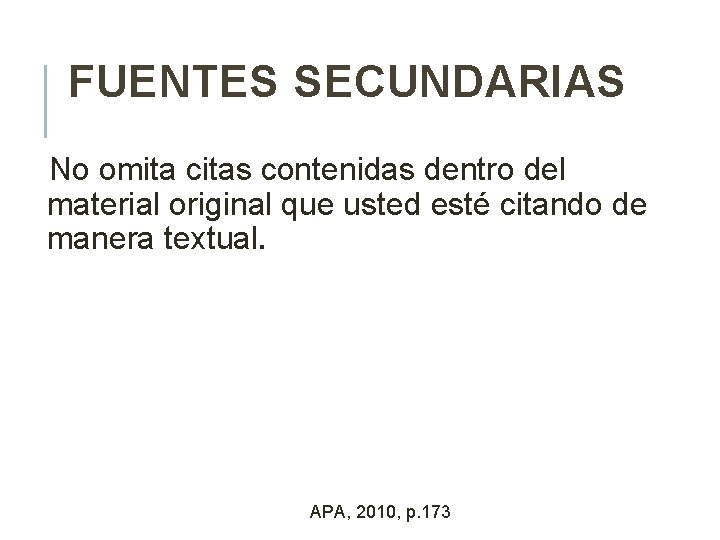 FUENTES SECUNDARIAS No omita citas contenidas dentro del material original que usted esté citando FUENTES SECUNDARIAS No omita citas contenidas dentro del material original que usted esté citando