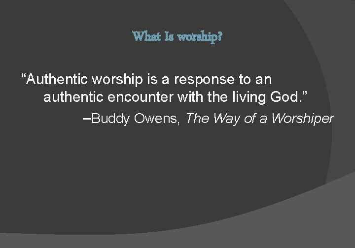 What Is worship? “Authentic worship is a response to an authentic encounter with the