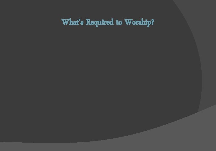 What's Required to Worship? 