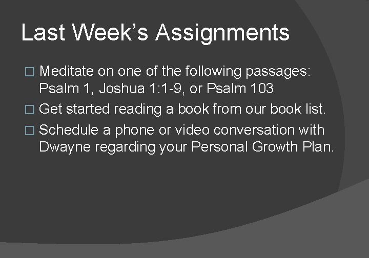 Last Week’s Assignments Meditate on one of the following passages: Psalm 1, Joshua 1: