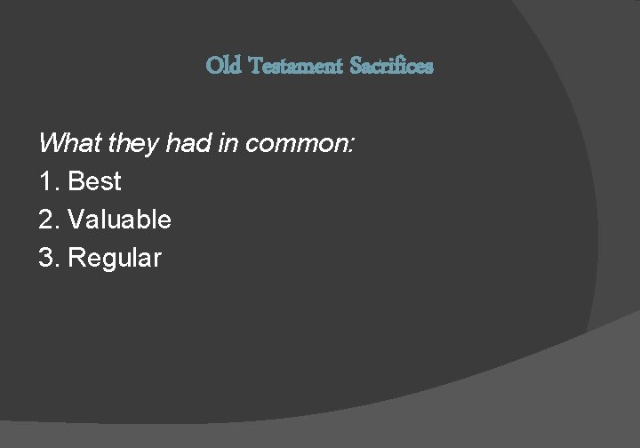 Old Testament Sacrifices What they had in common: 1. Best 2. Valuable 3. Regular