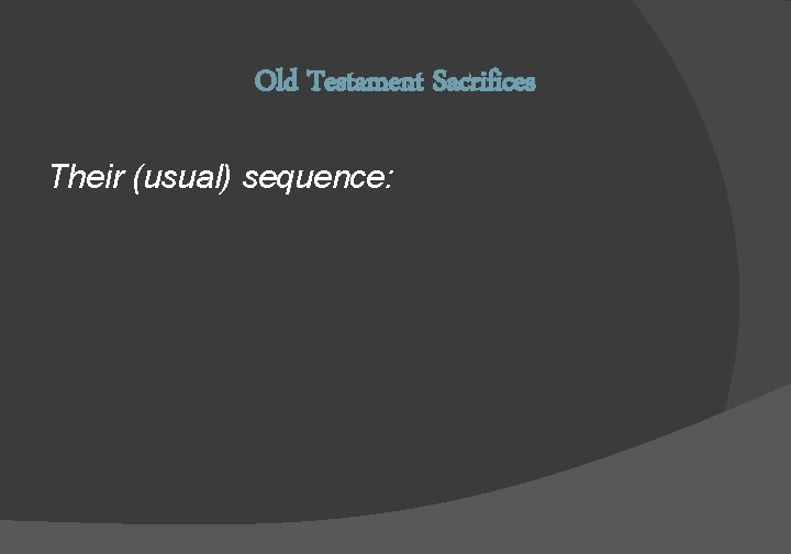 Old Testament Sacrifices Their (usual) sequence: 