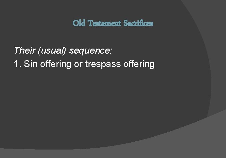 Old Testament Sacrifices Their (usual) sequence: 1. Sin offering or trespass offering 