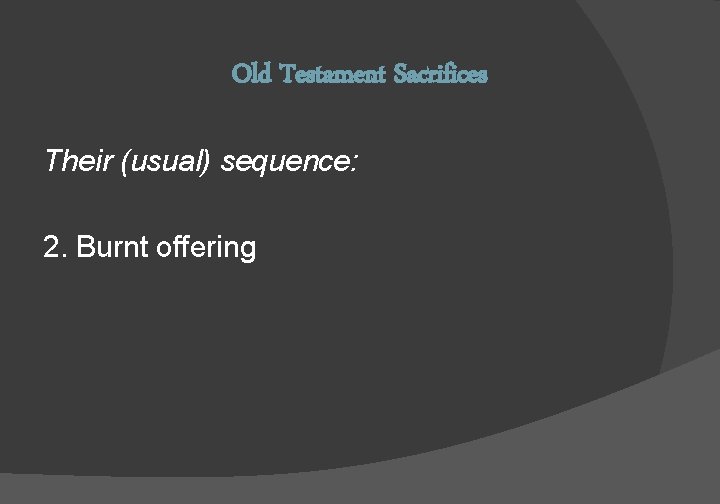 Old Testament Sacrifices Their (usual) sequence: 1. Sin offering or trespass offering 2. Burnt