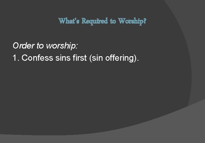 What's Required to Worship? Order to worship: 1. Confess sins first (sin offering). 