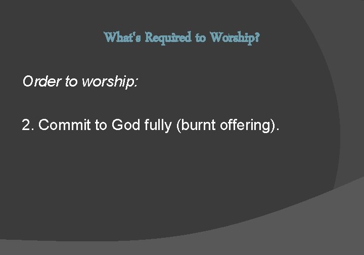 What's Required to Worship? Order to worship: 1. Confess sins first (sin offering). 2.