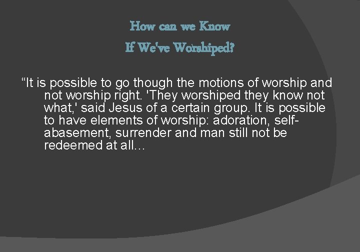 How can we Know If We've Worshiped? “It is possible to go though the