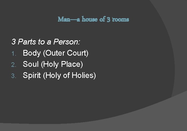 Man—a house of 3 rooms 3 Parts to a Person: 1. Body (Outer Court)