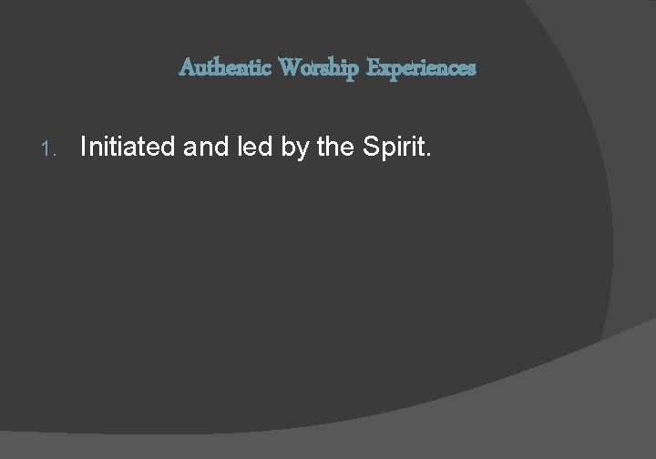 Authentic Worship Experiences 1. Initiated and led by the Spirit. 