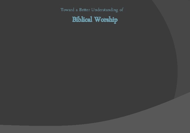 Toward a Better Understanding of Biblical Worship 
