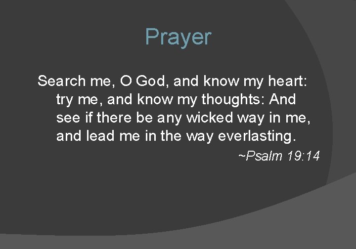 Prayer Search me, O God, and know my heart: try me, and know my