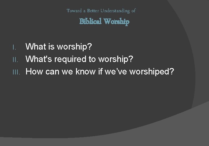Toward a Better Understanding of Biblical Worship What is worship? II. What's required to