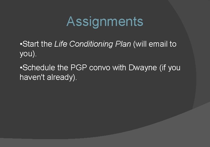 Assignments • Start the Life Conditioning Plan (will email to you). • Schedule the