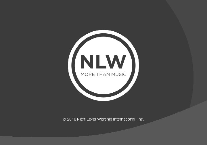 © 2018 Next Level Worship International, Inc. 