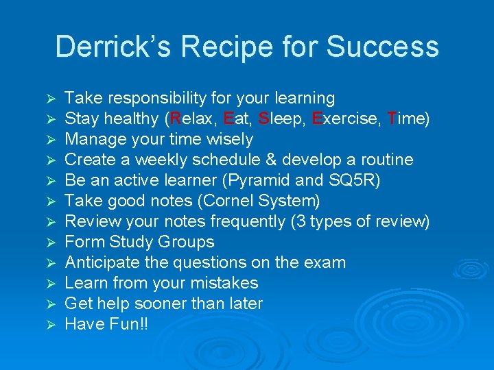 Derrick’s Recipe for Success Ø Ø Ø Take responsibility for your learning Stay healthy
