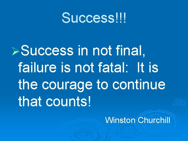 Success!!! ØSuccess in not final, failure is not fatal: It is the courage to